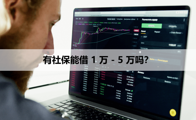 有社保能借 1 万 - 5 万吗？