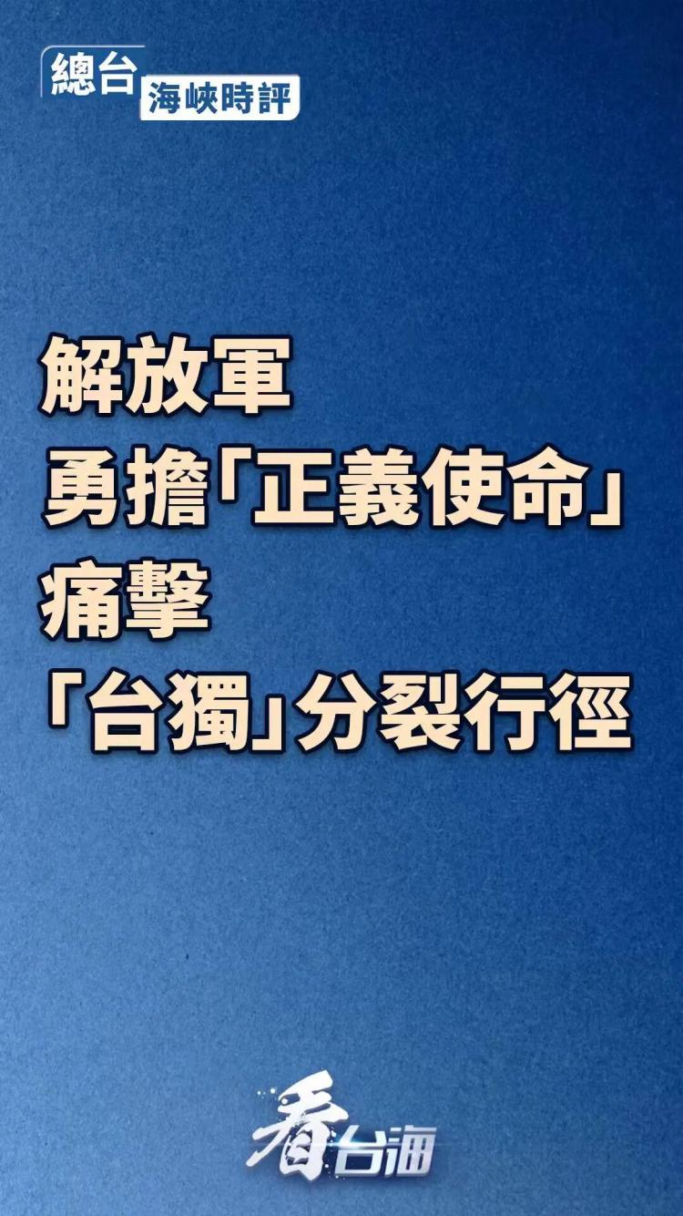 总台海峡时评丨解放军勇担“正义使命”，痛击“台独”分裂行径！
